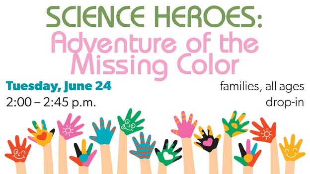 drop-in program for all ages, science heroes: adventure of the missing color, click for details